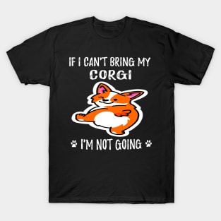 If I Can't Bring My Corgi I'm Not Going (124) T-Shirt